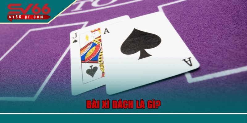 Bài xì dách là gì?