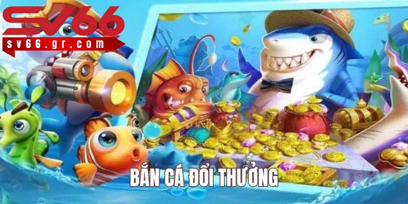 Bắn cá đổi thưởng - Trò chơi vui nhộn kiếm tiền khủng cực dễ 1 Bắn cá đổi thưởng