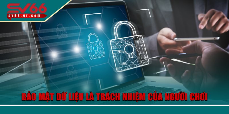 Chính Sách Bảo Mật SV66 – Cơ Chế Bảo Vệ Thông Tin Tuyệt Đối 3 Bảo mật dữ liệu là trách nhiệm, nghĩa vụ của người chơi