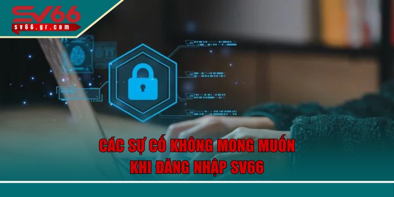 Đăng Nhập SV66 - Chia Sẻ Từng Bước Thao Tác Cực Đơn Giản 3 Các sự cố không mong muốn khi đăng nhập SV66