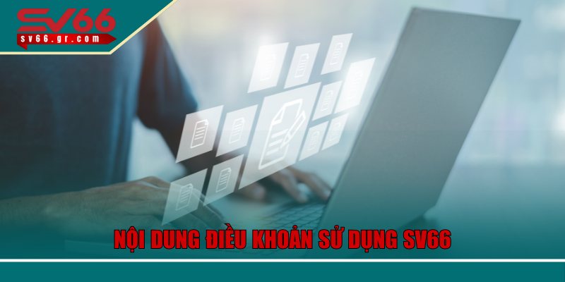 Điều Khoản Sử Dụng SV66 – Lợi Ích, Trách Nhiệm Và Quy Định 1 Nội dung chính trong điều khoản sử dụng SV66